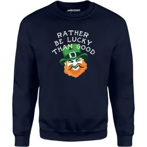 Rather Be Lucky Than Good - Unisex Sweatshirt
